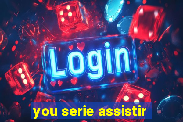 you serie assistir